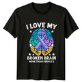 I Love My Broken Brain T-Shirt Neurodiversity Mental Health Birthday Gift
