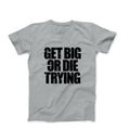 Get Big or Die Trying Workout Bodybuilding Fitness Motivation Gym Tee Shirts