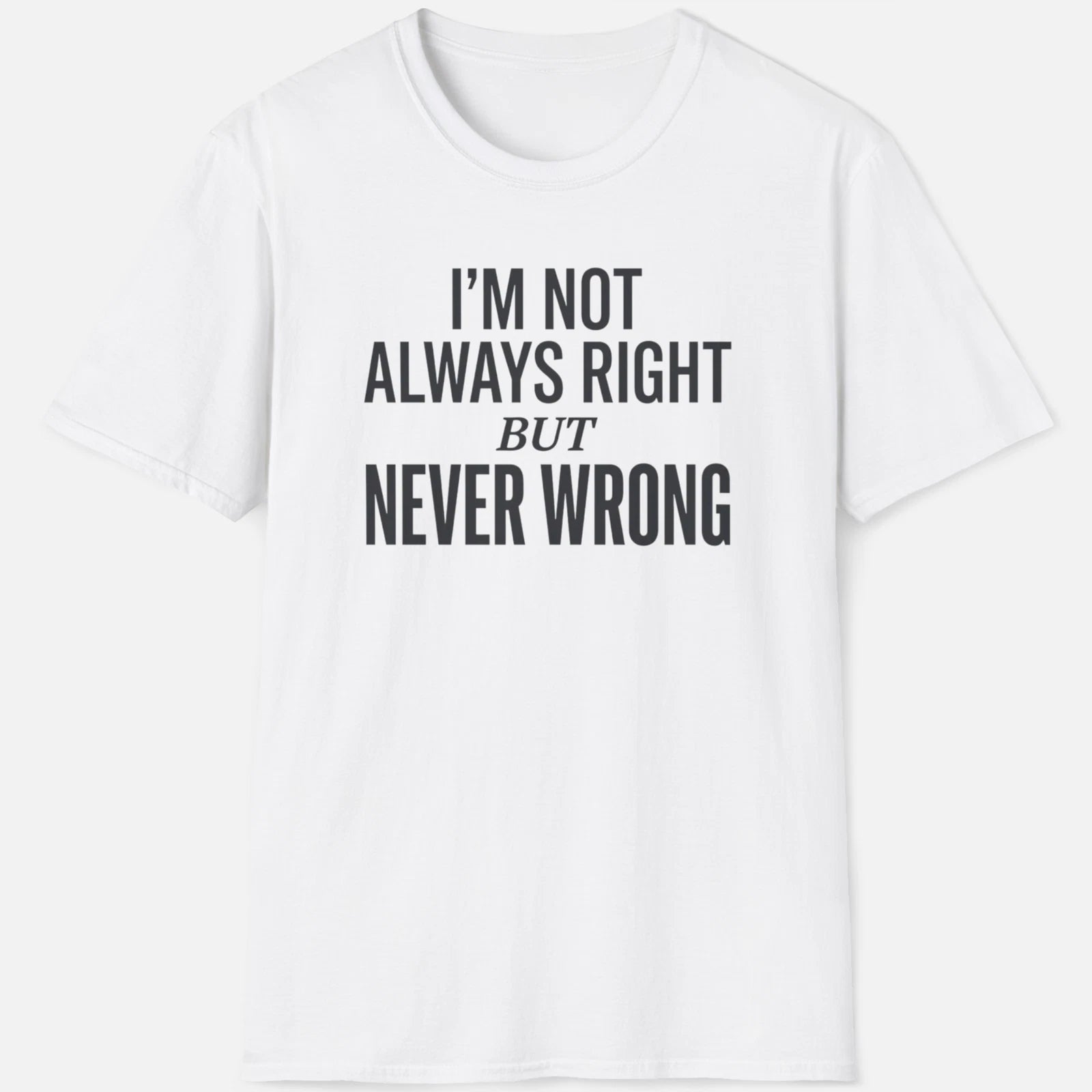 Never Wrong Shirt Funny Confidence Quote Tee Sarcastic Joke Gift Apparel Mens