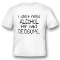I dont need alcohol for bad decisions funny humor black or white tee shirt