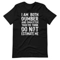 I Am Both Dumber And Smarter Than You Think Shirt Funny Sarcastic Quote Shirt