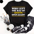Who Left The Bag of Idiots Open Again T-Shirt Rude Joke Offensive Dad Gift Idea