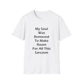 My Soul Was Removed to Make Room For Sarcasm  Funny Quote White T-Shirt Gift Tee