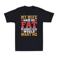 My Wife Made Me Fat So Nobody Else Would Want Me Family Husband Men's T-Shirt