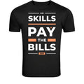 Skills Pay The Bills T-Shirt - Funny Work Motivation Quote