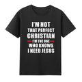 I'm Not That Perfect Christian I'm The One Who Knows I Need Jesus T-Shirt