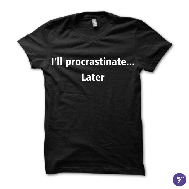 I'll procrastinate later tshirt - funny, humor, procrastination, procrastinate