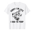 Sorry I'm Late I Had to Poop Funny Saying Quote Men T-Shirt