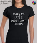 Sorry Im Late I Didnt Want To Come Funny Novelty Fitted T-Shirt Tee for Women