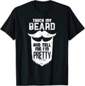 Touch My Beard And Tell Me I�m Pretty Funny Beard Quote Humor T Shirt