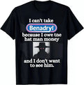 I Can't Take Benadryl Because I Owe The Hat Man Money T-Shirt