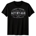 I Dont Know How To Act My Age Humor Age Related Mens Womens Graphic Tee