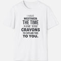Neither The Time Nor Crayons Shirt Funny Sarcastic Tee Sassy Graphic Quote Gift