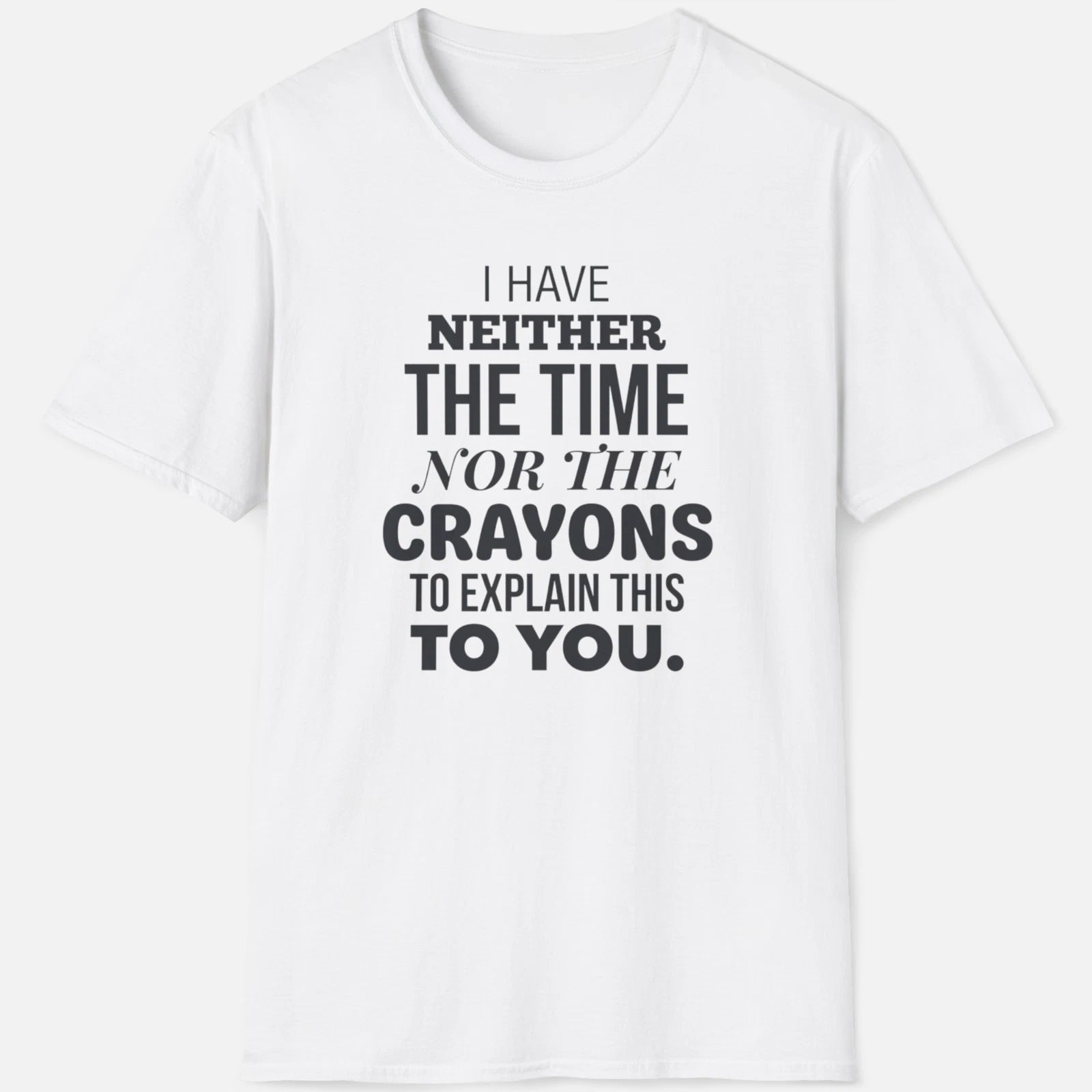 Neither The Time Nor Crayons Shirt Funny Sarcastic Tee Sassy Graphic Quote Gift