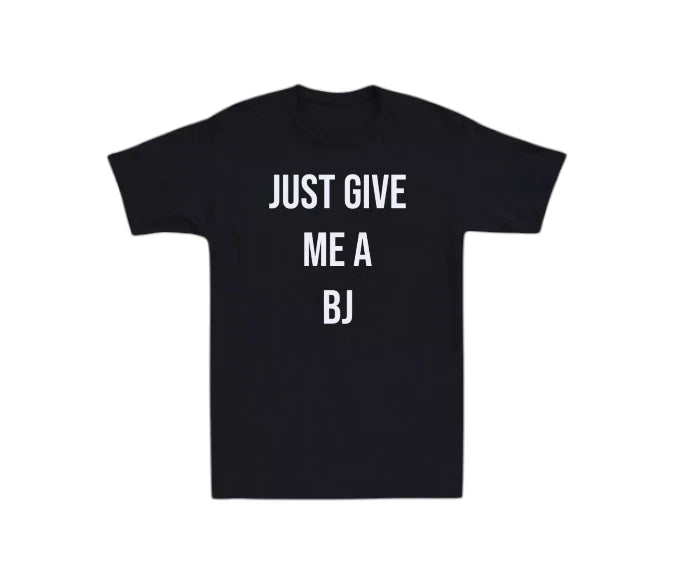 Just Give Me A BJ Mens T-shirt Laugh Joke Rude Novelty Humor Dad Gift Tee Party