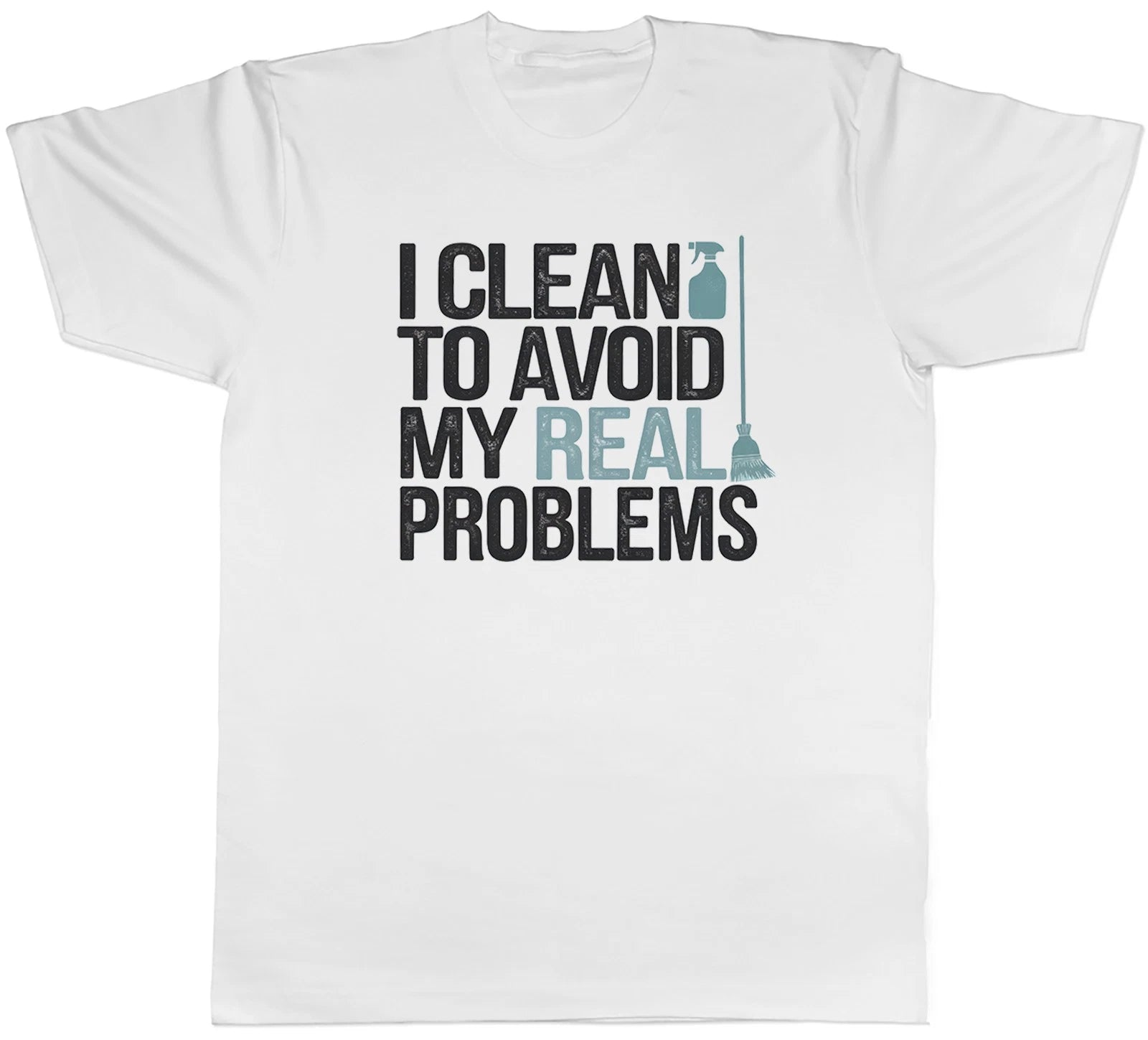 I Clean to Avoid My Real Problems Clean Freak Mens T-Shirt Tee Gift Top
