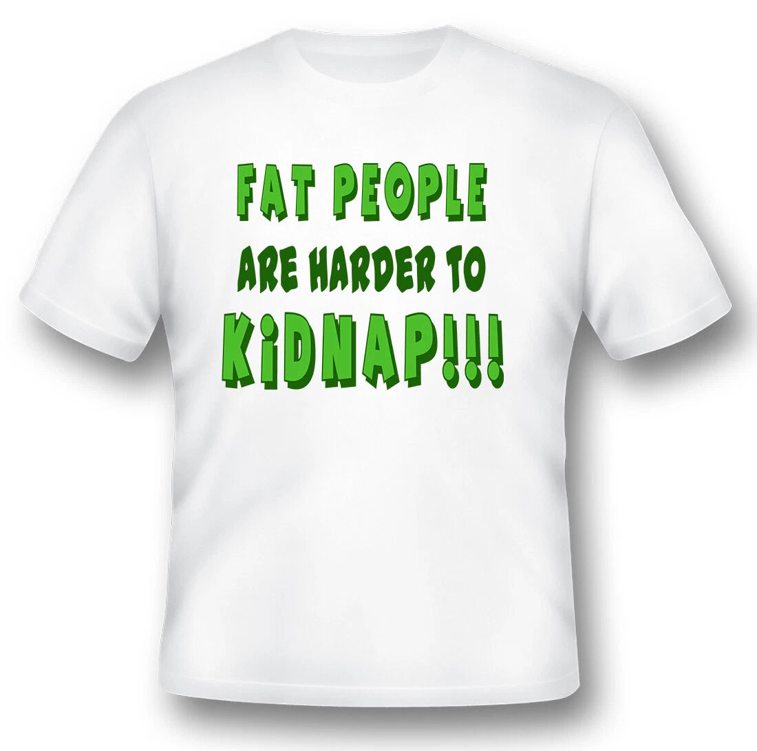 Fat people are harder to kidnap funny humor black or white tee shirt