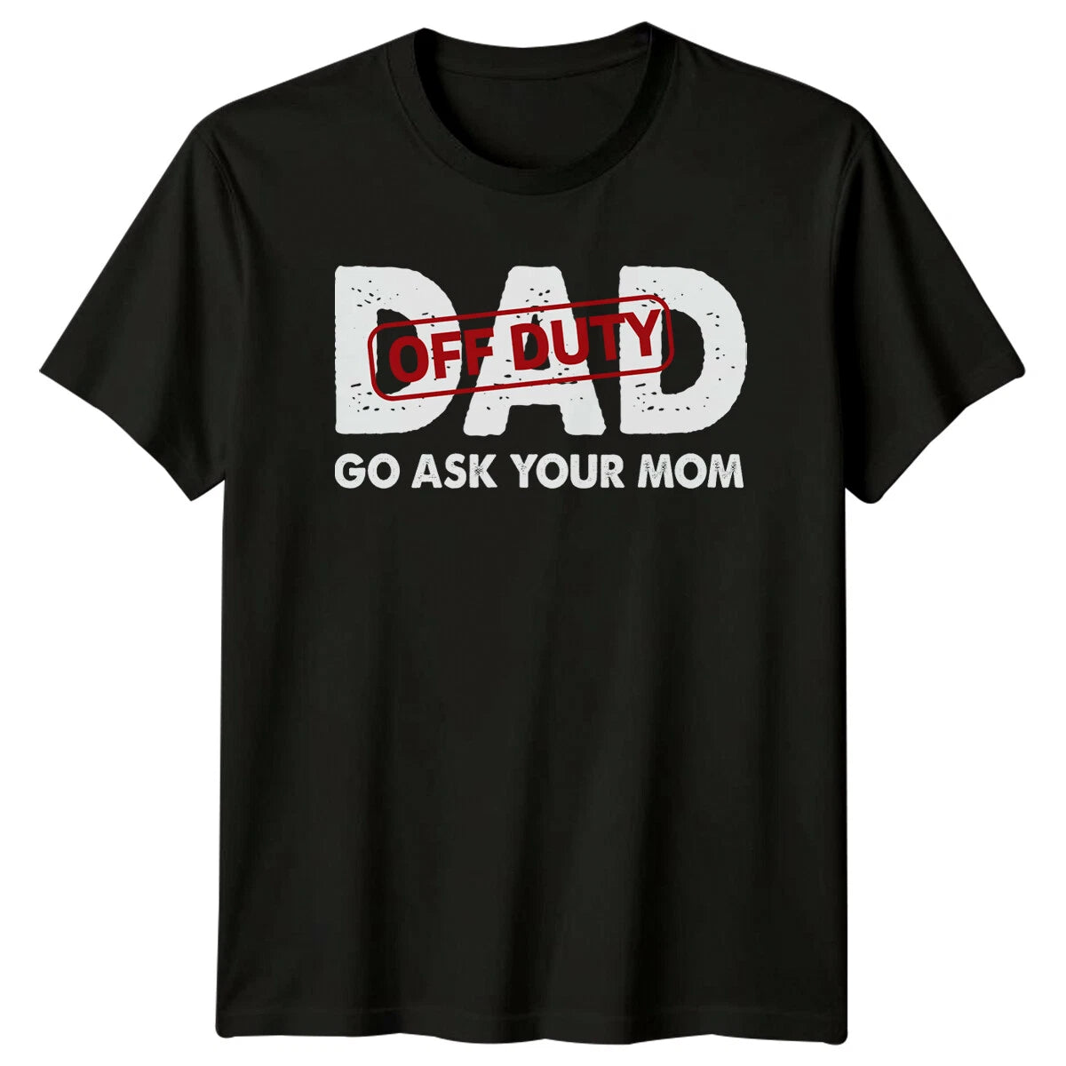 Dad Off Duty Go Ask Your Mom T-Shirt Fathers Day Gift For Men