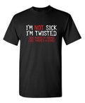 I'm Not Sick I'm Twisted Sick Make Sarcastic Humor Graphic Novelty Funny T Shirt