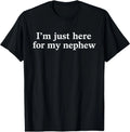 I'm Just Here for My Nephew Funny Saying Quote T-Shirt