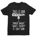 This Is Bob, Bob Has No Arms, Knock Knock, Who's There, It Isn't Bob T Shirt