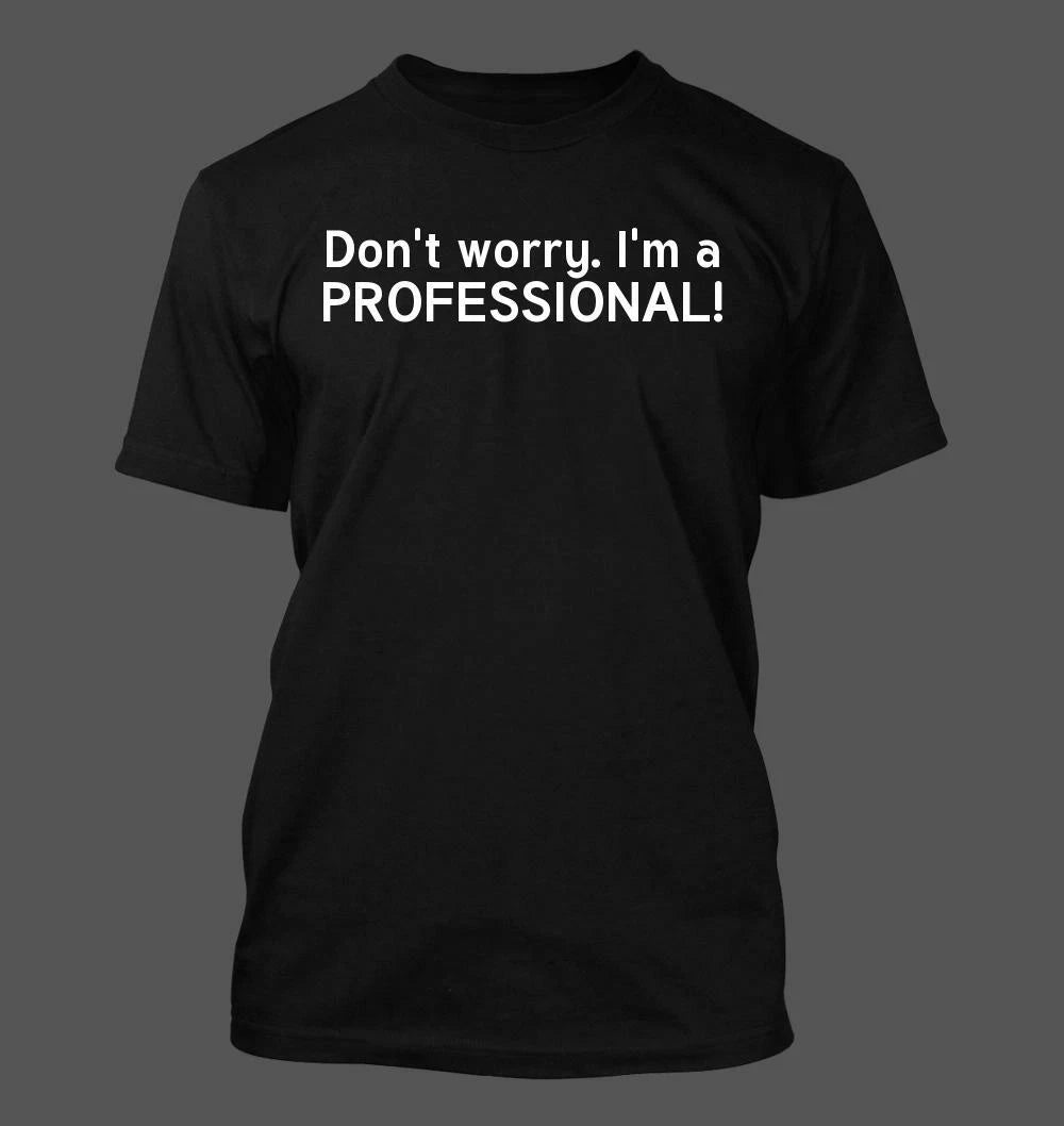 Dont worry. Im a professional! - Men's Soft & Comfortable T-Shirt