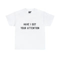 Have I Got Your Attention Graphic Tee Shirt