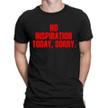 No Inspiration Today Im Sorry Funny Meme Joke Quote Mens Womens T-Shirts Top#NED