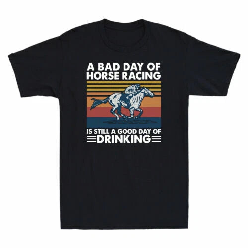 A Bad Day Of Horse Racing Is Still A Good Day Of Drinking Funny Men's T-shirt