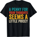 Funny Penny For Your Thoughts for Men Women Funny Sarcastic Gift Unisex T-Shirt