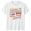 Cancel My Subscription I Am T-Shirt Sarcastic Quotes Birthday Gift For Him