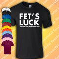 Fet's Luck T-Shirt | Rude Offensive | Funny Meme | Dad Jokes |