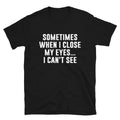 I CAN T SEE Funny Adult Humor T-Shirt
