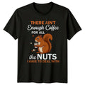 There Aint Enough Coffee For T-Shirt Squirrel Animal Coffee Humor Birthday Gift