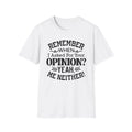 Remember When I Asked For Your Opinion T-Shirt | Funny Quote Tee
