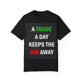A Trade a Day Keeps the Job Away - T-Shirt
