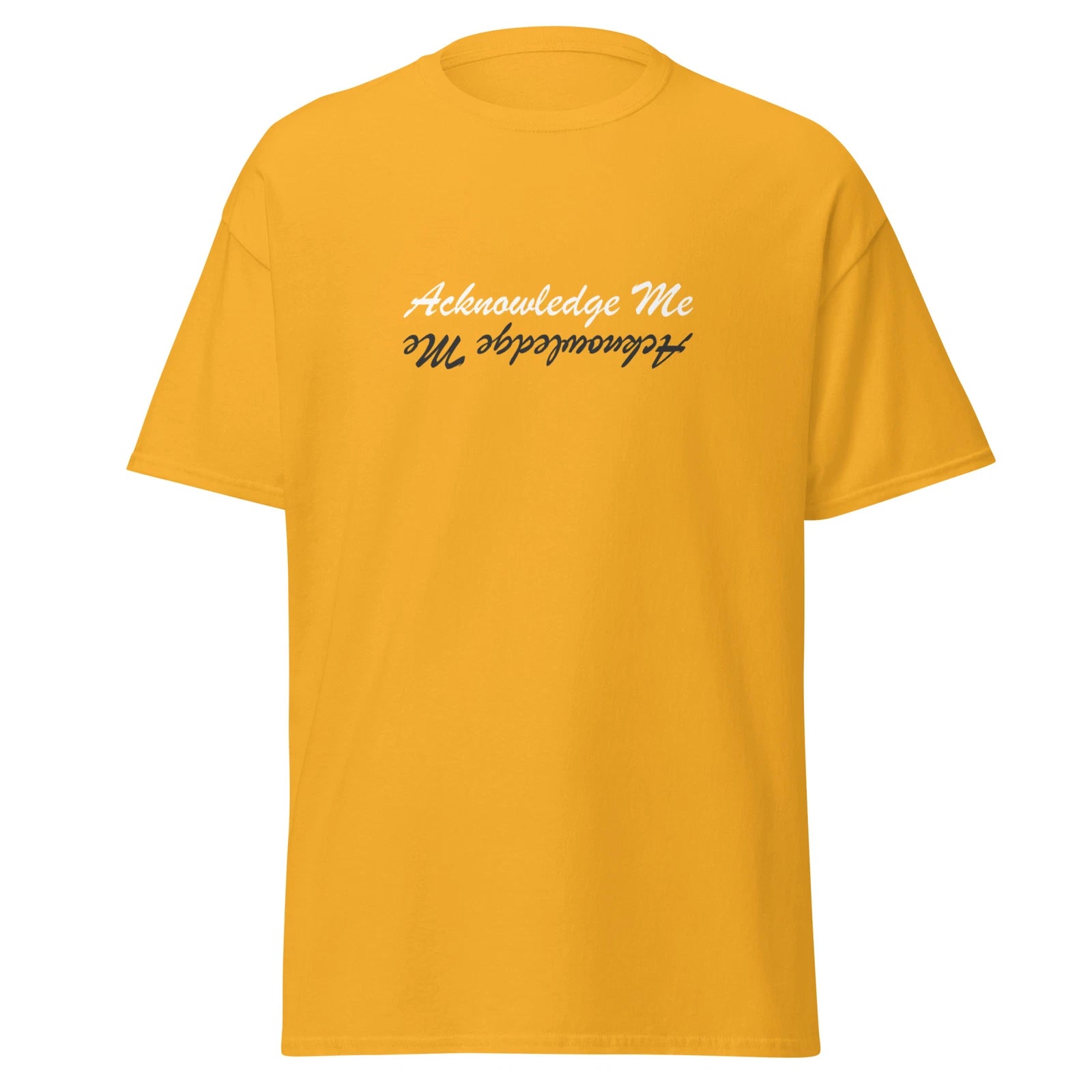 Acknowledge Me Custom Funny T-Shirt Design Notice Recognize See Know Longing Tee