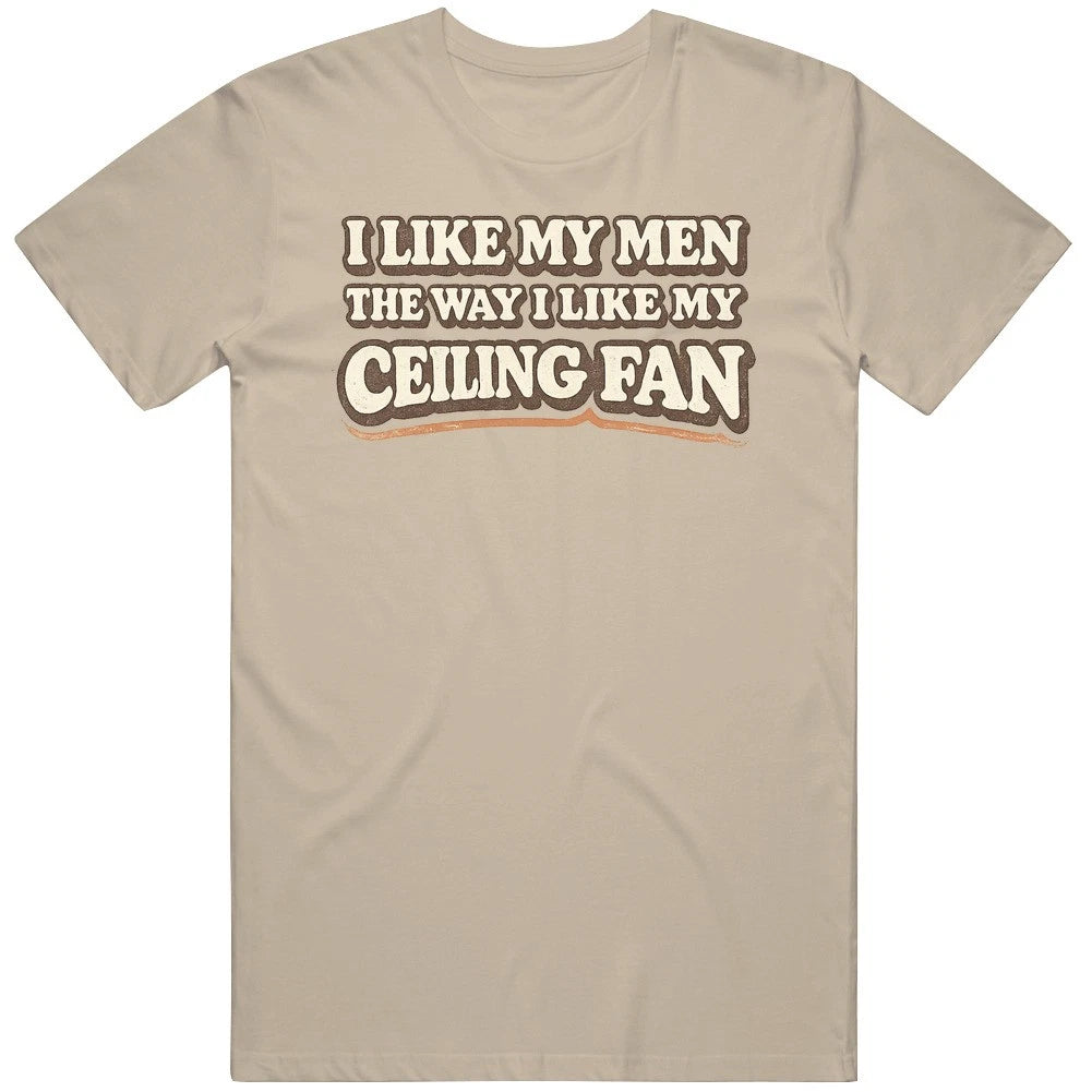 Funny I Like My Men The Way I Like My Ceilling Fan Gag Meme Cool v2 T Shirt