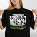 Funny Quote T-Shirt | Seriously Stop Expecting Normal | Sarcastic Humour Unisex