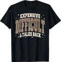 Expensive Difficult and Talks Back Sarcastic Quote T-Shirt