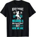 Never Thought I'd Be Wearing a Mermaid Mens Funny Dad Tee Gift Unisex T-Shirt