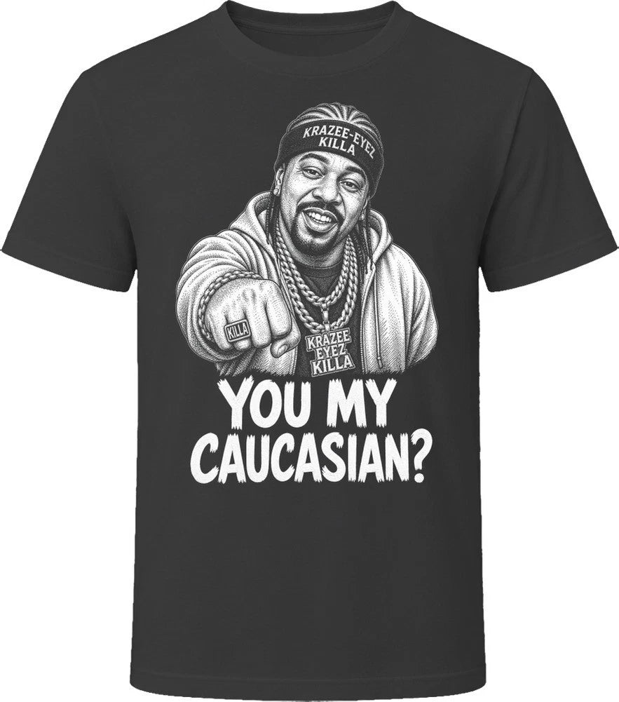 Krazee-Eyez Killa You My Caucasian Funny TV Quote T Shirt