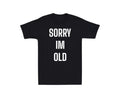 Sorry Im Old Mens T-shirt Funny Laugh Gift Novelty Dad Old Man Grandpa Grandma
