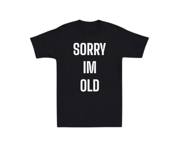 Sorry Im Old Mens T-shirt Funny Laugh Gift Novelty Dad Old Man Grandpa Grandma