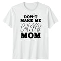 Dont Make Me Call My T-Shirt Sarcastic Humor Parenting Birthday Gift For Him