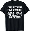Just Because Im Awake Funny Saying Mom Women Men Gift Unisex T-Shirt