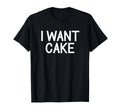 I Want Cake, Funny, Jokes, Sarcastic Sayings T-Shirt
