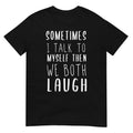 Sometimes I Talk To Myself Then We Both Laugh Funny Sarcastic Humor T Shirt Gift