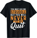 You Will Never See Me Quit - Motivational Quote Inspiration T-Shirt