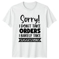 Sorry I Dont Take Orders T-Shirt Sarcasm Humor Attitude
